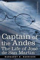 Captain of the Andes: The Life of Jose de San Martin, Liberator of Argentina, Chile and Peru 1605209139 Book Cover