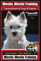 Westie, Westie Training Book for Dogs & Puppies By BoneUP DOG Training: Are You Ready to Bone Up? Easy Steps * Fast Results Westie Westie Training 171926001X Book Cover