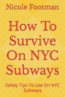 How To Survive On NYC Subways: Safety Tips To Use On NYC Subways B09S61Z1M5 Book Cover