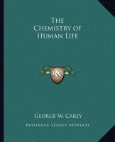 The Chemistry of Human Life: The Biochemic Statement of the Cause of Disease and the Physiological and Chemical Operation of the Inorganic Salts of ... Chemical Formulas - Primary Source Edition 0766128407 Book Cover