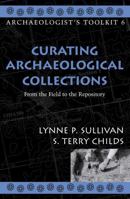 Curating Archaeological Collections: From the Field to the Repository (Archaeologist's Toolkit) 0759100241 Book Cover