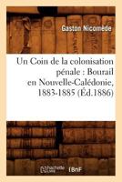 Un Coin de La Colonisation Pa(c)Nale: Bourail En Nouvelle-Cala(c)Donie, 1883-1885, (A0/00d.1886) 2012775160 Book Cover