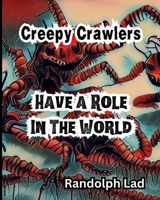 Creepy Crawlers Have a Role In The World B0C4MZFL5D Book Cover