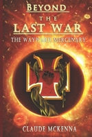 Beyond the Last War: The Wayward Mercenary (Beyond the Last War, #1) 1077043481 Book Cover