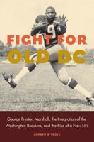 Fight for Old DC: George Preston Marshall, the Integration of the Washington Redskins, and the Rise of a New NFL 0803299354 Book Cover