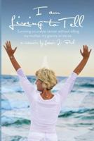 I Am Living to Tell: Surviving an Incurable Cancer Without Killing My Mother, My Granny or My Ex 1475269013 Book Cover