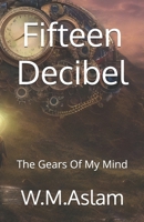 Fifteen Decibel: The Gears Of My Mind 1508969965 Book Cover