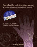 Everyday Upper Extremity Anatomy : A Clinical Guide, Reference, and Interactive Workbook 0985624302 Book Cover
