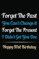 Forget The Past You Can't Change It Forget The Present I Didn't Get You One Happy 91st Birthday: Funny 91st Birthday Gift Journal / Notebook / 91 Year ... Alternative ( 6 x 9 - 120 Blank Lined Pages ) 1711544078 Book Cover