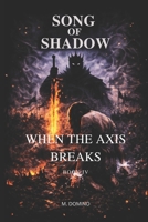 Song of Shadow BOOK IV – WHEN THE AXIS BREAKS B0GJRWQL3D Book Cover