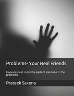 Problems- Your Real Friends: Hopelessness Is Not the Perfect Solutions to the Problems 1792199880 Book Cover
