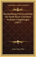Beschreibung Und Geschichte Der Stadt Steyer Und Ihrer Nachsten Umgebungen (1837) 1161025367 Book Cover