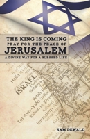 The King Is Coming Pray for the Peace of Jerusalem: A Divine Way for a Blessed Life B09KN45S3T Book Cover
