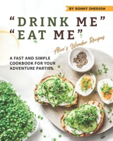 "DRINK ME" "EAT ME" Alice's Wonder Recipes: A Fast and Simple Cookbook for Your Adventure Parties B0962N5CN2 Book Cover