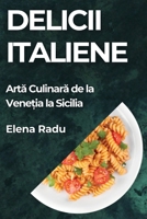 Delicii Italiene: Arta Culinara de la Vene?ia la Sicilia (Romanian Edition) 183586855X Book Cover