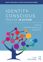 Identity-Conscious Practice in Action: Shaping Equitable Schools and Classrooms (Equity and Social Justice in Education Series) 1032822538 Book Cover