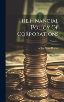 The Financial Policy Of Corporations; Volume 1 1022379844 Book Cover