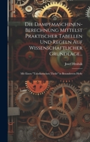 Die Dampfmaschinen-Berechnung Mittelst Praktischer Tabellen Und Regeln Auf Wissenschaftlicher Grundlage...: Mit Einen "Tabellarischen Theile" in Besonderem Hefte 1020652969 Book Cover
