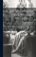 Plays Written by Mr. William Wycherley: Containing the Plain Dealer, the Country Wife, Gentleman Dancing Master, Love in a Wood 1020723262 Book Cover