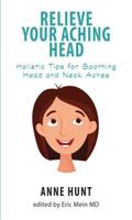 Relieve Your Aching Head: Secrets for Soothing Head and Neck Aches (Natural Remedies for Common Ailments & Conditions) 0876042809 Book Cover