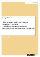 Vom kranken Mann zu Europas Superstar. Deutsche Arbeitsmarktentwicklung in der europ�ischen Wirtschafts- und Finanzkrise 3668300917 Book Cover