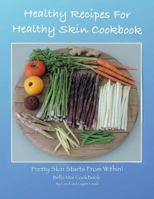 Healthy Recipes for Healthy Skin Cookbook: Pretty Skin Starts from Within! 0692614583 Book Cover