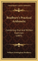 Bradbury's Practical Arithmetic: Combining Oral And Written Exercises 1436791901 Book Cover