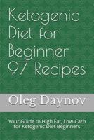 Ketogenic Diet for Beginner 97 Recipes: Your Guide to High Fat, Low-Carb for Ketogenic Diet Beginners 1720079234 Book Cover