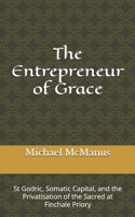 The Entrepreneur of Grace: St Godric, Somatic Capital, and the Privatisation of the Sacred at Finchale Priory B0GCCPMMJQ Book Cover