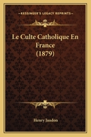 Le Culte Catholique En France (1879) 116015337X Book Cover