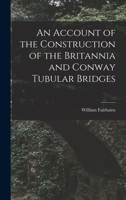 An Account Of The Construction Of The Britannia And Conway Tubular Bridges B0BQT81Z25 Book Cover