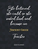 She Believed She Could So She Became An Ancient Greek Teacher 2020 Planner: 2020 Weekly & Daily Planner with Inspirational Quotes 1673391397 Book Cover