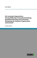 Die lernende Organisation - Personalführung, Personalentwicklung, Qualitätssicherung und Evaluation - Beziehung der Systeme Organisation und Umwelt 3640463250 Book Cover