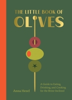 The Little Book of Olives: A Guide to Cooking, Eating, and Drinking for the Brine-Inclined 1419784838 Book Cover