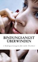 Bindungsangst überwinden: 3 Erfolgsstrategien, mit denen Sie Ihre Freiheit zurück gewinnen 1543087159 Book Cover
