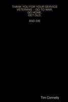 Thank You for Your Service Veterans -- Go to War, Go Home, Get Old, and Die 1300422688 Book Cover