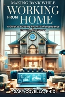 Making Bank While Working From Home: A Guide to Building Financial Independence through Side Hustles B0CSSW3LXS Book Cover