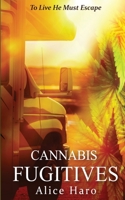 Cannabis Fugitives: To Live He Must Escape B09CCFPF89 Book Cover