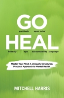 Go Heal: Master Your Mind: A Uniquely Structured, Practical Approach to Mental Health B0FQJ1NSNS Book Cover