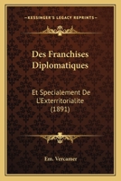 Des Franchises diplomatiques et spécialement de l'exterritorialité, étude de droit international 1289347832 Book Cover