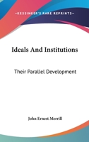 Ideals and Institutions: Their Parallel Development (Classic Reprint) 1432521454 Book Cover