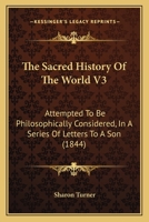 The Sacred History Of The World V3: Attempted To Be Philosophically Considered, In A Series Of Letters To A Son 1104377764 Book Cover