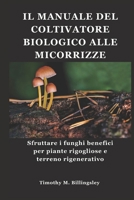 IL MANUALE DEL COLTIVATORE BIOLOGICO ALLE MICORRIZZE: Sfruttare i funghi benefici per piante rigogliose e terreno rigenerativo (Italian Edition) B0F4R9NXJS Book Cover