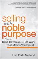 Selling with Noble Purpose: How to Drive Revenue and Do Work That Makes You Proud 1118408098 Book Cover