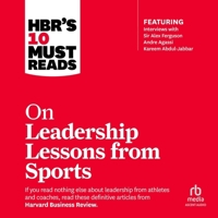 Hbr's 10 Must Reads on Leadership Lessons from Sports: (Featuring Interviews with Sir Alex Ferguson, Kareem Abdul-Jabbar, Andre Agassi) B0F47S8C9Q Book Cover