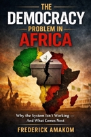 THE DEMOCRACY PROBLEM IN AFRICA: Why the System Isn’t Working — And What Comes Next (Africa Truth Series) B0GY3SR1NB Book Cover