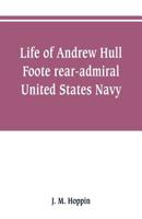 Life of Andrew Hull Foote Rear- Admiral United States Navy 9353801656 Book Cover