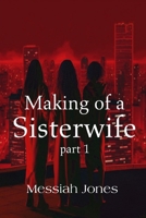 Making of a Sisterwife: part 1 B0C47SRMB2 Book Cover