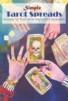 Simple Tarot Spreads Answer To Your Most Important Question: Spreads B08QLMR3RJ Book Cover