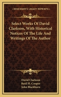 Select Works Of David Clarkson, With Historical Notices Of The Life And Writings Of The Author 0548323135 Book Cover